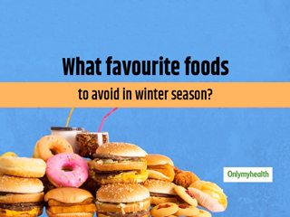 Avoid These 5 Foods To Stay Safe During Winter Season 