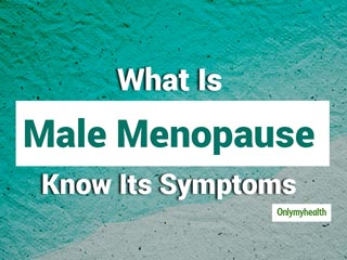 What Is Male Menopause, Explains Urologist Dr Sharma