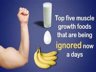 Top five muscle growth foods that are being ignored now a days