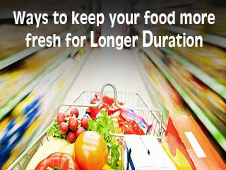 Ways to keep your food more fresh for longer duration