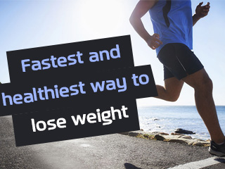Fastest and healthiest way to lose weight