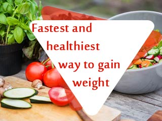 Fastest and healthiest way to gain weight