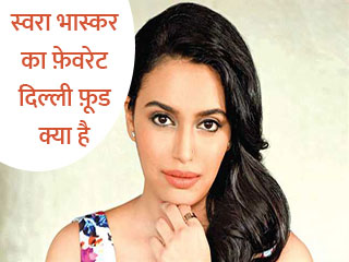 स्वरा भास्कर का फ़ेवरेट दिल्ली फ़ूड क्या है