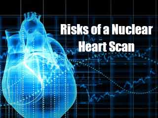 What are the Risks of a Nuclear Heart Scan?
