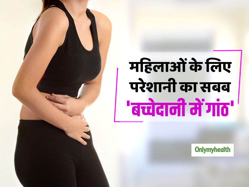 बच्चेदानी में गांठ से महिलाओं को हो सकती हैं कई परेशानियां, जानें इसके 4 शुरुआती संकेत