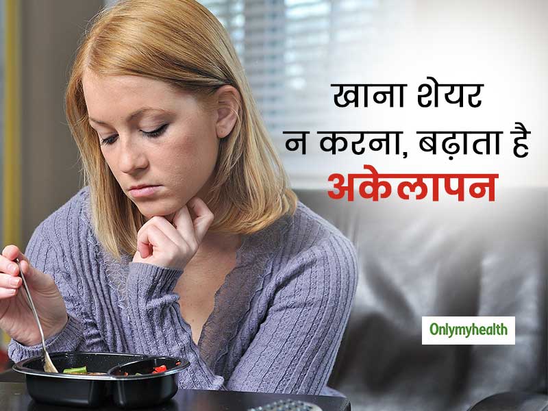 क्या आपको पसंद नहीं दूसरों के साथ अपना खाना शेयर करना? अगर हां, तो आप हैं अकेलेपन के शिकार