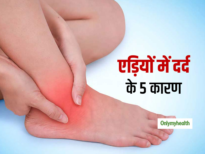 क्या आपको भी सताता है एडि़यों का दर्द? जाने पैराेें में दर्द के 5 कारण