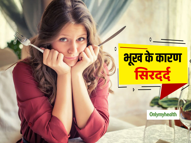 क्या आपको भी भूख लगने पर सिरदर्द होता है? जानें क्या हैं इसके कारण और बचाव