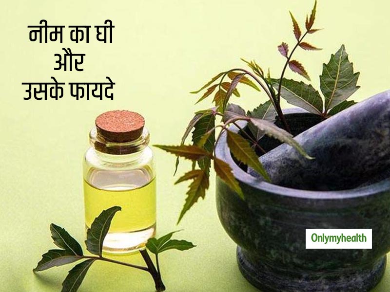 त्वचा से जुड़ी हर छोटी-मोटी समस्या का रामबाण इलाज है नीम का घी, जानें इसे बनाने का तरीका और होने वाले फायदे