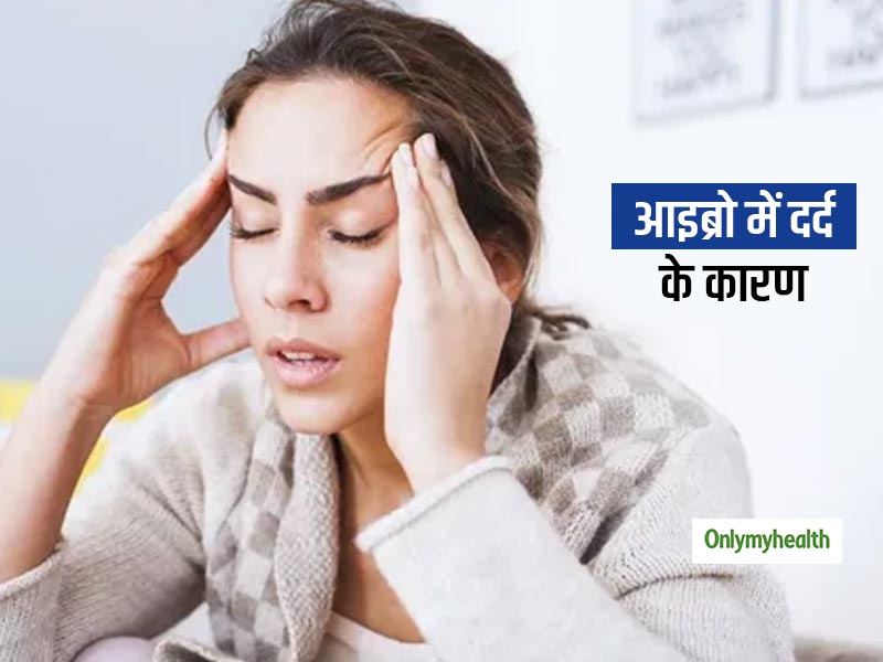 क्या आपको भी रहता है आइब्रो में दर्द और आंखो में भारीपन, जानें किन 5 कारणों से होता है आइब्रो के आसपास दर्द