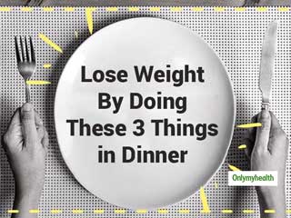Make These Changes In Your Dinner To Lose Weight