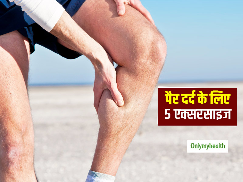 अक्सर रहते हैं पैरों के दर्द से परेशान? जानें 5 आसान एक्सरसाइज जो आपका पैर दर्द करेंगी दूर