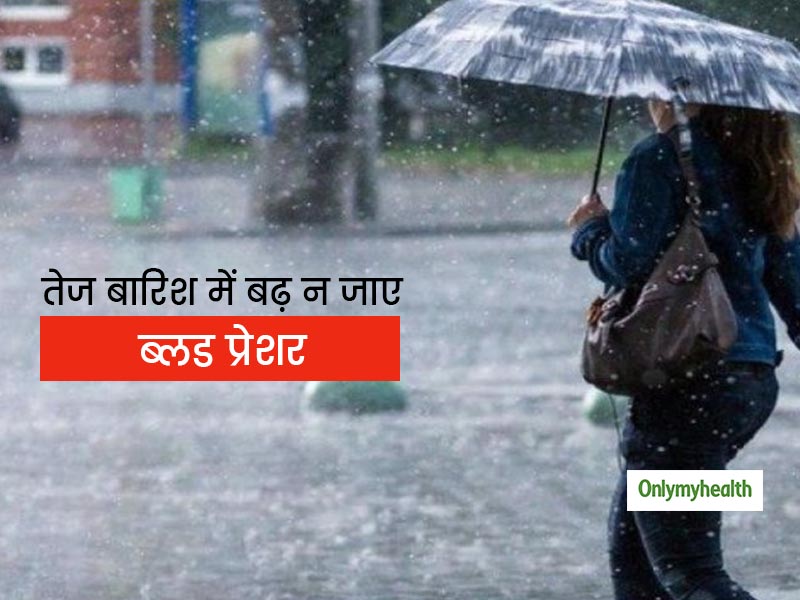तेज बारिश कहीं बढ़ा न दे आपका ब्लड प्रेशर! जानें बारिश में ऐसा क्या न खाएं ताकि हाई न हो जाए आपका ब्लड प्रेशर