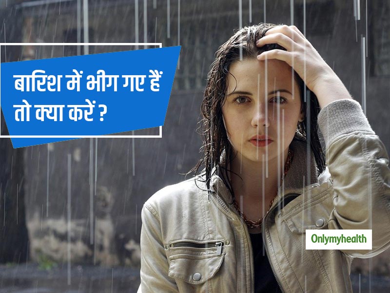 बारिश में भीगने के बाद जरूर कर लें ये 5 काम, वरना आपको बीमार होने से कोई नहीं बचा पाएगा!