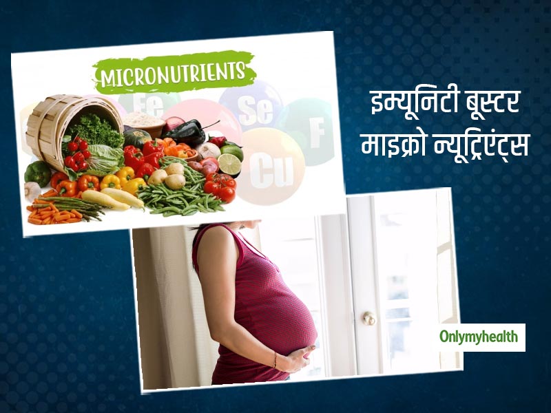 कोरोना के इस दौर में कॉम्प्लिकेटेड हो सकती है आपकी प्रेग्नेंसी, अपनाएं इम्यूनिटी बूस्टर माइक्रो न्यूट्रिएंट्स