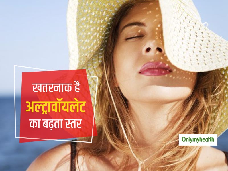 खतरनाक है अल्ट्रावॉयलेट किरणों का बढ़ता स्तर, इस तरह आपकी त्वचा और आंखों के लिए है नुकसानदायक
