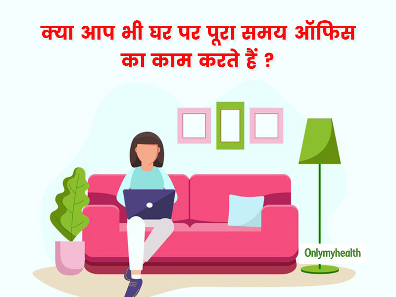क्या वर्क फ्रॉम में काम के दौरान आप भी नहीं लेते हैं ब्रेक? आपको हो सकती हैं ये 7 परेशानियां