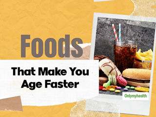 Are These Unhealthy Foods Pushing You Towards Old Age?