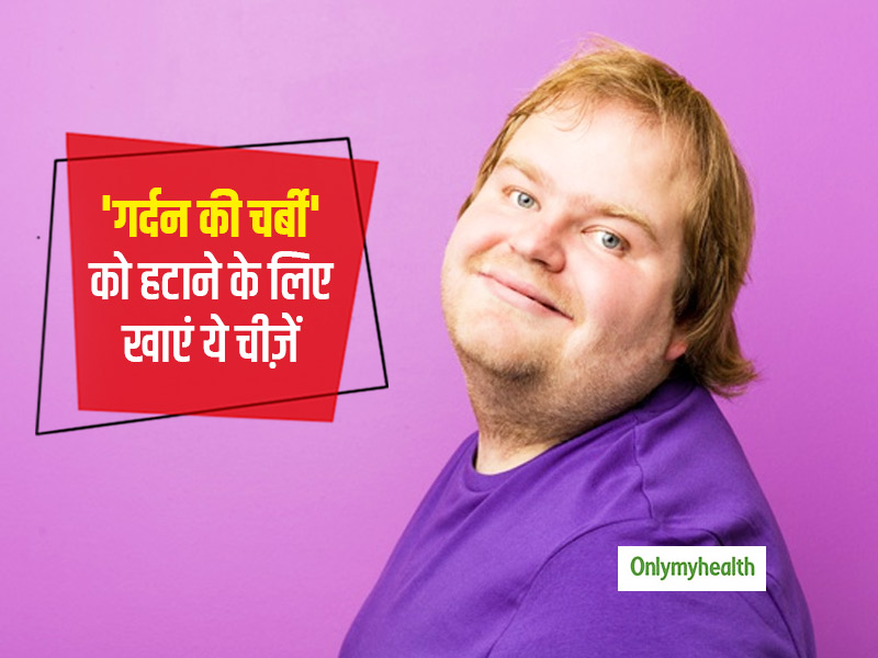 गर्दन पर जमी अधिक चर्बी हो सकती है नुकसानदायक, इसे कम करने के लिए डाइट में शामिल करें ये 7 चीजें