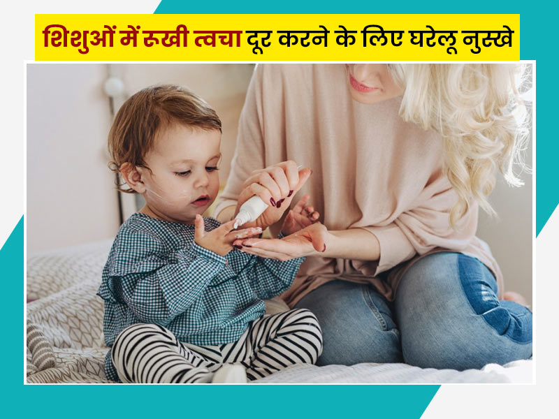 शिशुओं में रूखी त्वचा के आम कारण और इसे दूर करने के 5 घरेलू नुस्खे