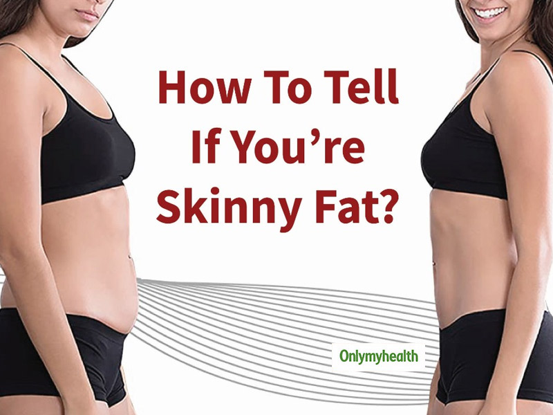Are You Skinny Fat Signs Which Reveal That You Are Skinny Fat Onlymyhealth