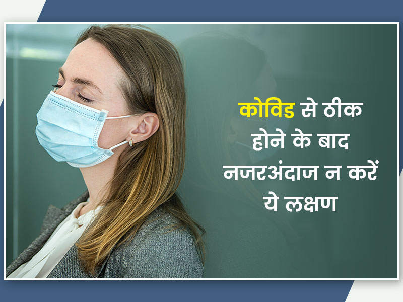 कोरोना से ठीक होने के बाद अगर दिखें ये लक्षण तो रहें सावधान, हो सकते हैं गंभीर बीमारी का संकेत