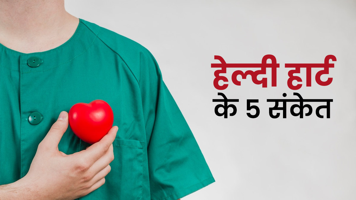 ये 5 संकेत बताते हैं आपका दिल है सेहतमंद, डाक्टर से जानें हार्ट को हेल्दी रखने के टिप्स