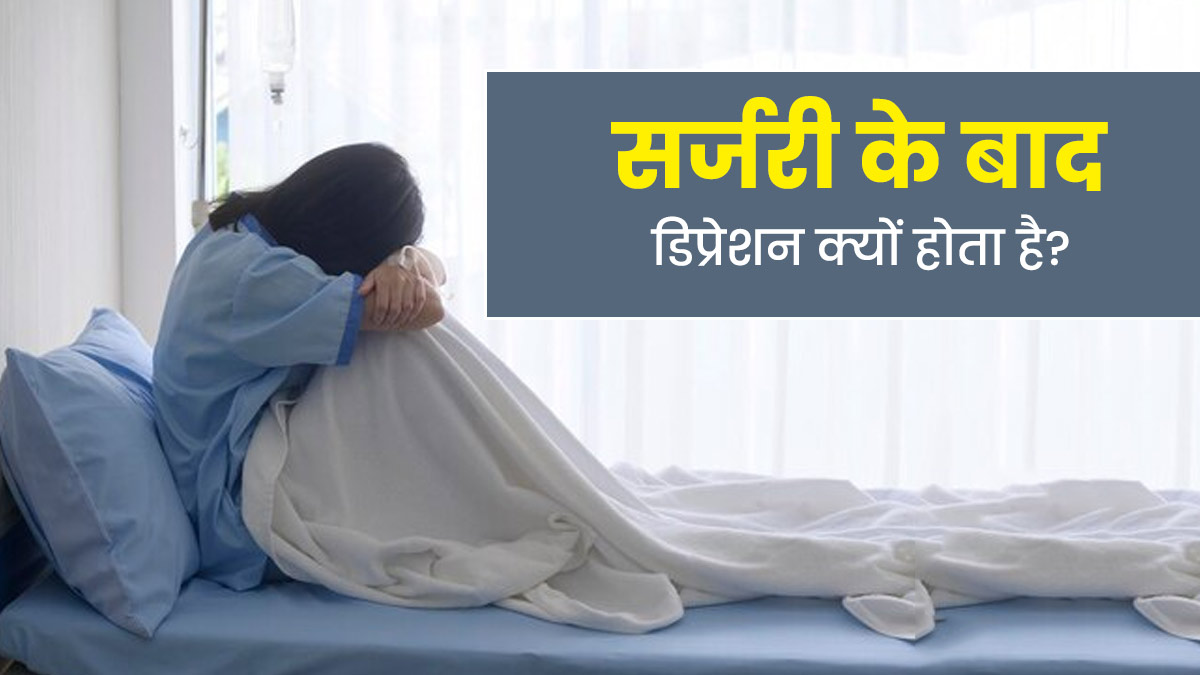 सर्जरी के बाद डिप्रेशन (Post Surgery Depression) क्यों होता है? जानें इससे बचाव के उपाय 