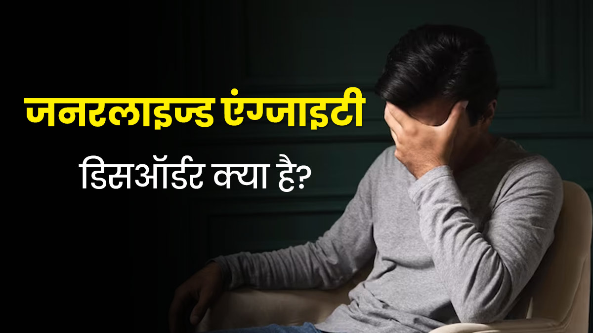 जनरलाइज्ड एंग्जाइटी डिसऑर्डर क्या है? जानें लक्षण और बचाव