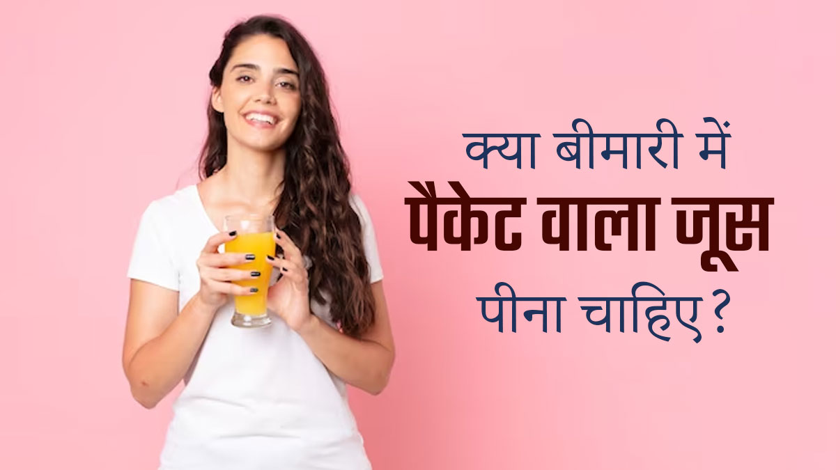 क्या बीमारी में पैकेट वाला जूस पीना चाहिए? जानें एक्सपर्ट से 