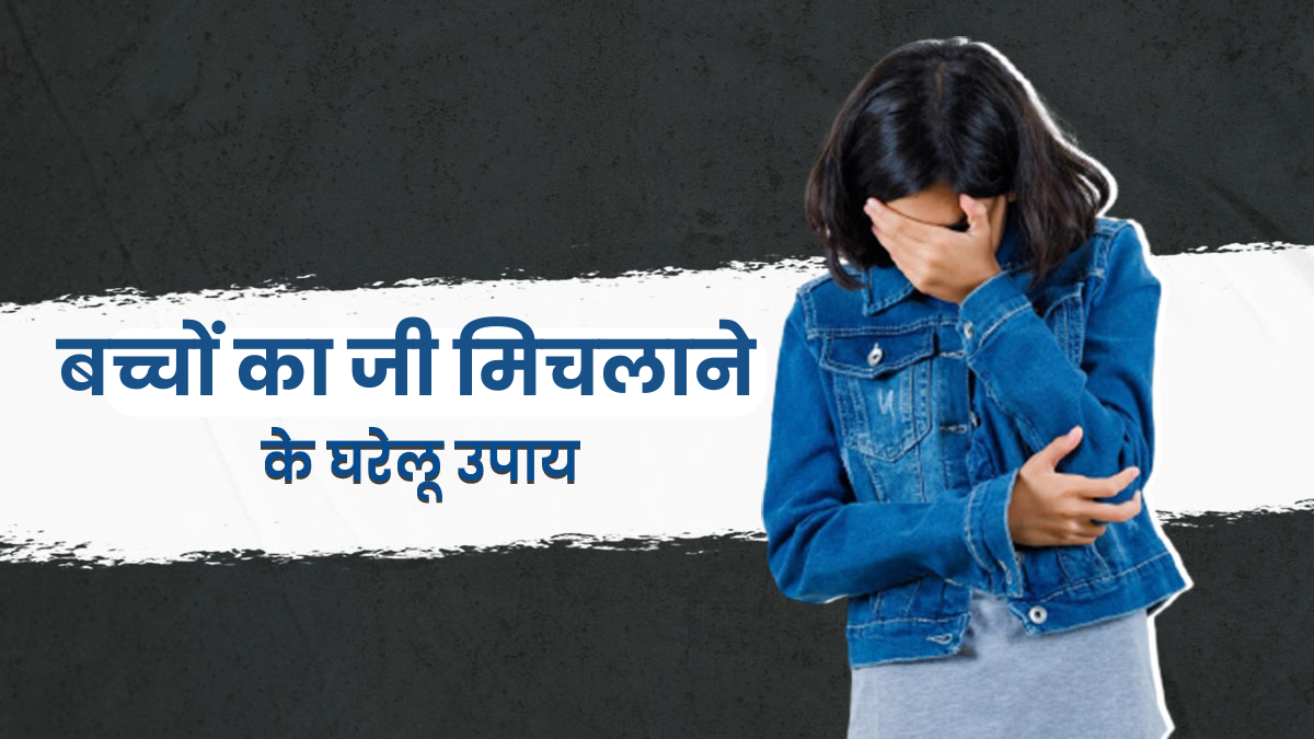इन 5 कारणों से बच्चों को हो सकती है जी मिचलाने की समस्या, जानें इसे ठीक करने के घरेलू उपाय