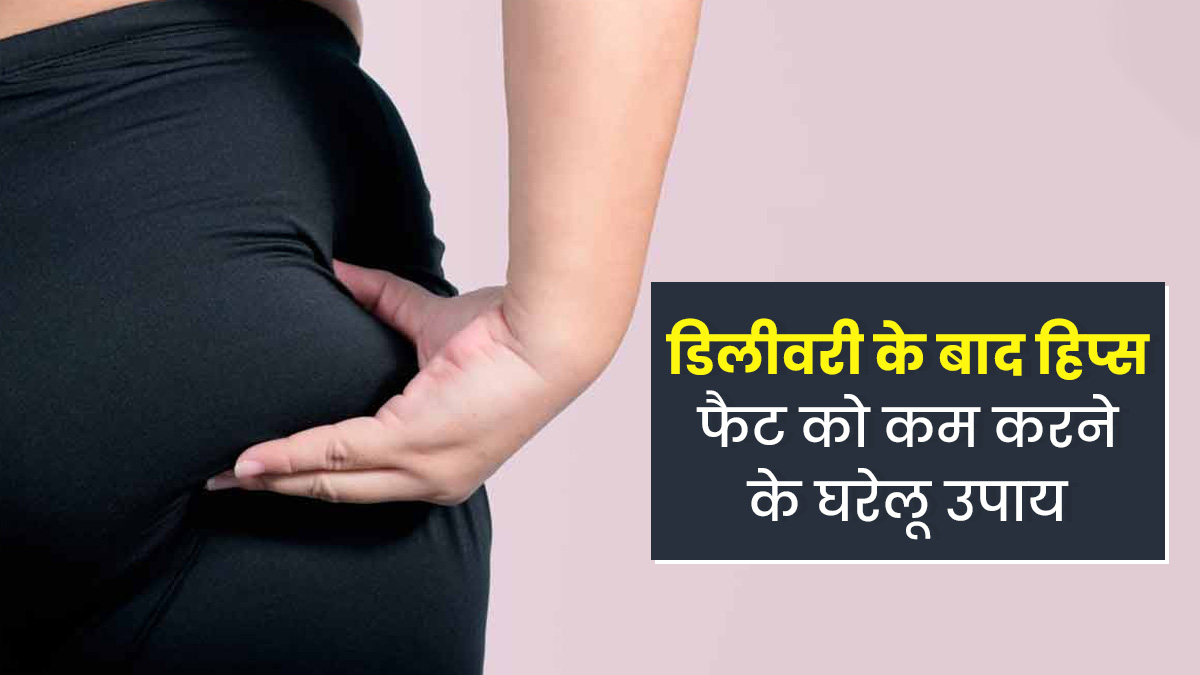 डिलीवरी के बाद बढ़ गया हिप्स पर फैट? इन घरेलू उपायों से करें कम