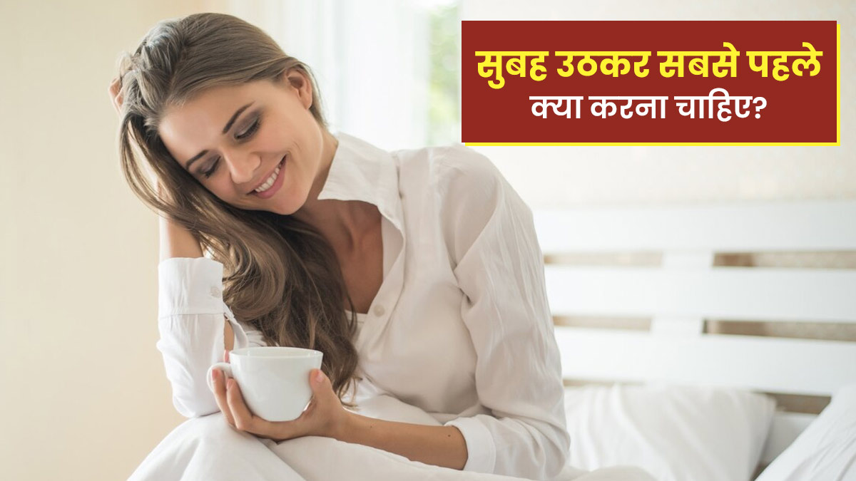 Morning Routine: सुबह उठकर सबसे पहले क्या करना चाहिए और क्या नहीं?
