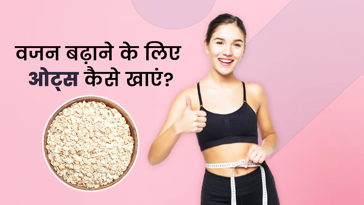 वजन बढ़ाने के लिए इन 4 तरीकों से करें ओट्स का सेवन, होगा जबरदस्त फायदा