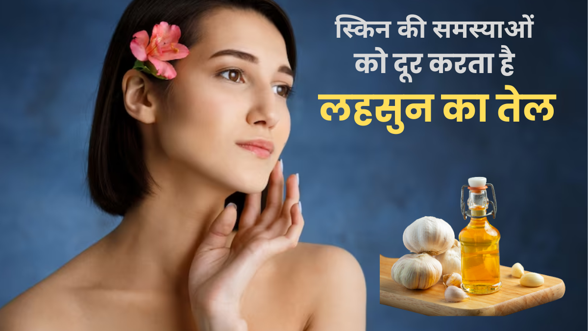 स्किन पर लहसुन का तेल लगाकर दूर कर सकते हैं ये 5 समस्याएं, जानें इसे बनाने का तरीका