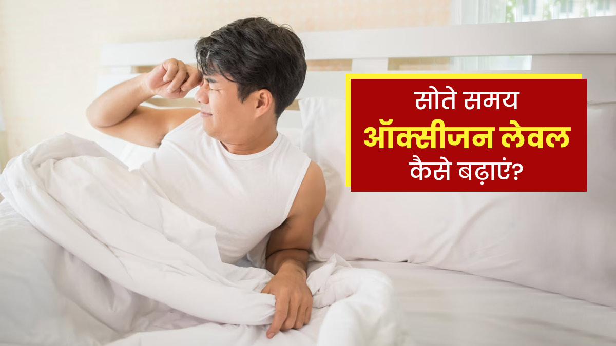 सोते समय बार-बार खुल जाती है नींद? इस तरह बढ़ाएं अपना ऑक्सीजन लेवल और पाएं सुकून भरी नींद