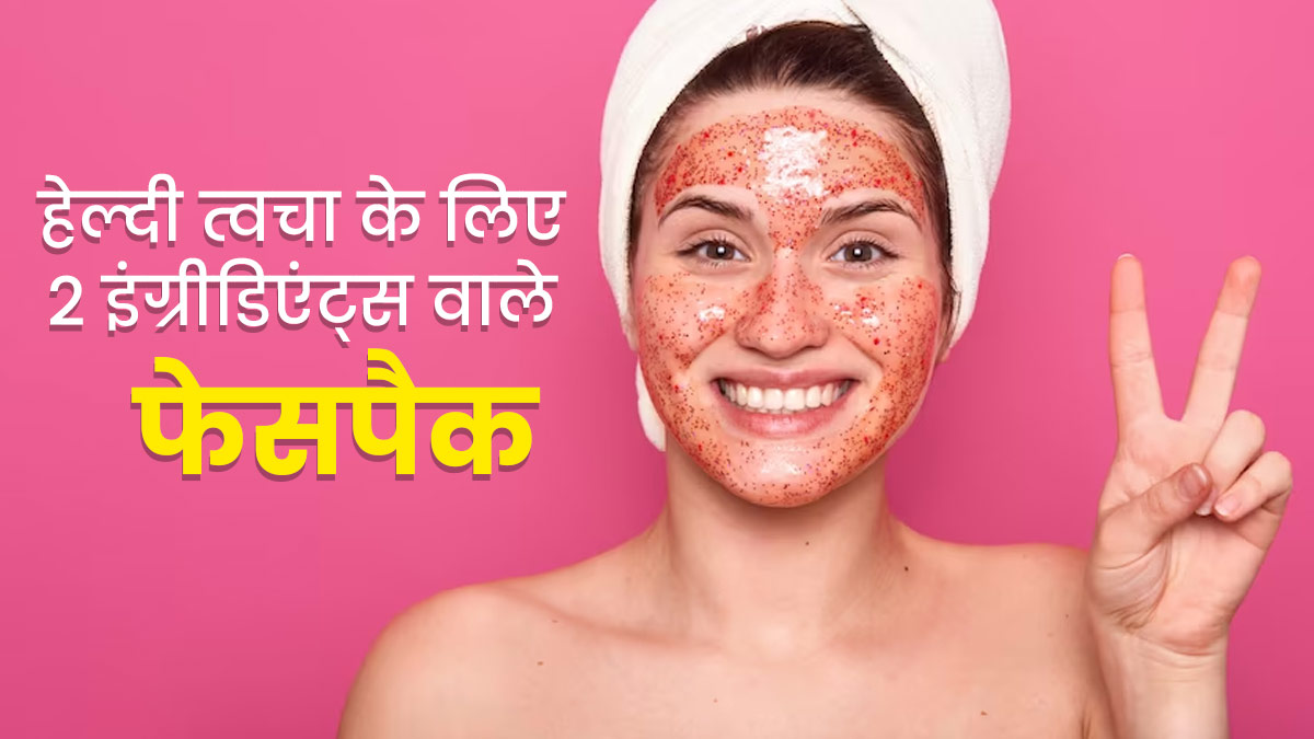 केवल 2 इंग्रीडिएंट्स से झटपट बनाएं ये 5 फेस पैक, गर्मियों में हेल्दी रहेगी त्वचा
