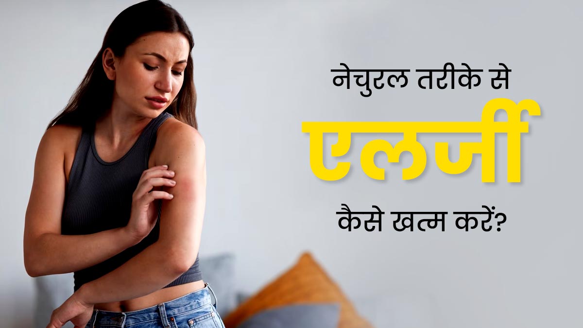 नेचुरल तरीके से एलर्जी कैसे खत्म करें? एक्सपर्ट से जानें कुछ खास टिप्स 