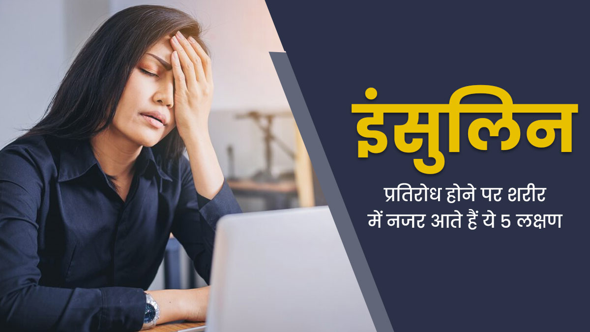 इंसुलिन प्रतिरोध होने पर शरीर में नजर आते हैं ये 5 लक्षण, न करें नजरअंदाज