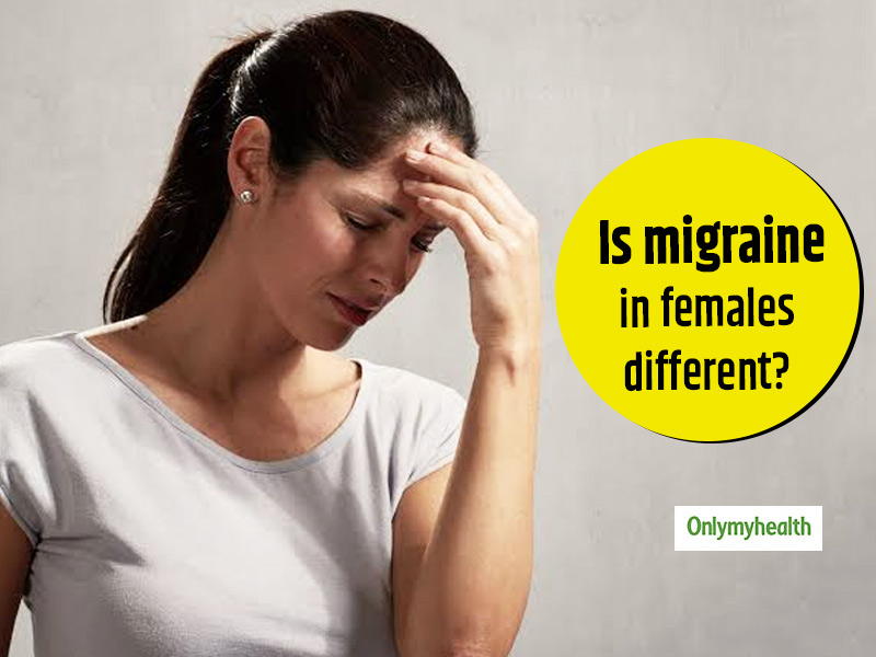 Is Migraine In Females Different? Know The Causes, Symptoms, Diagnosis And  Treatment