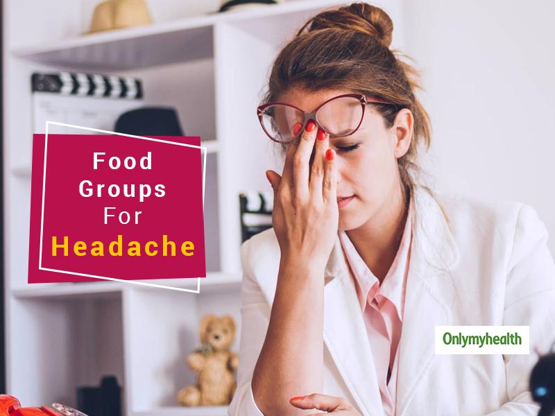 Food Groups For Headaches: Incorporate These 6 Essential Food Groups In Your Diet To Cure Headaches