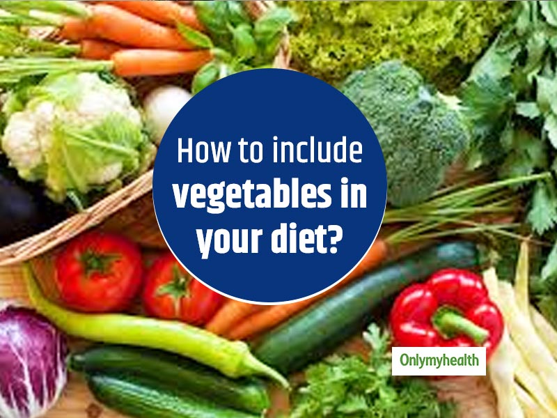 Here Are 10 Different Ways To Include Vegetables In Your Diet 