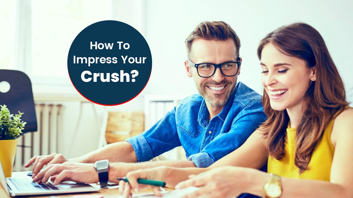  5 Ways To Impress Your Crush 