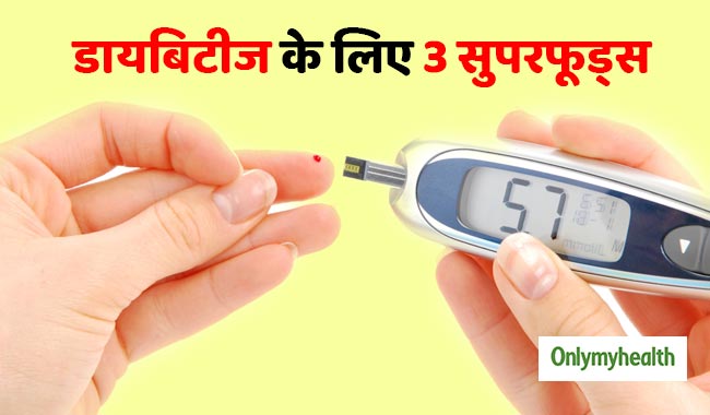 न्‍यूट्रिशन से भरपूर ये 3 सुपरफुड्स हैं डायबिटीज में फायदेमंद
