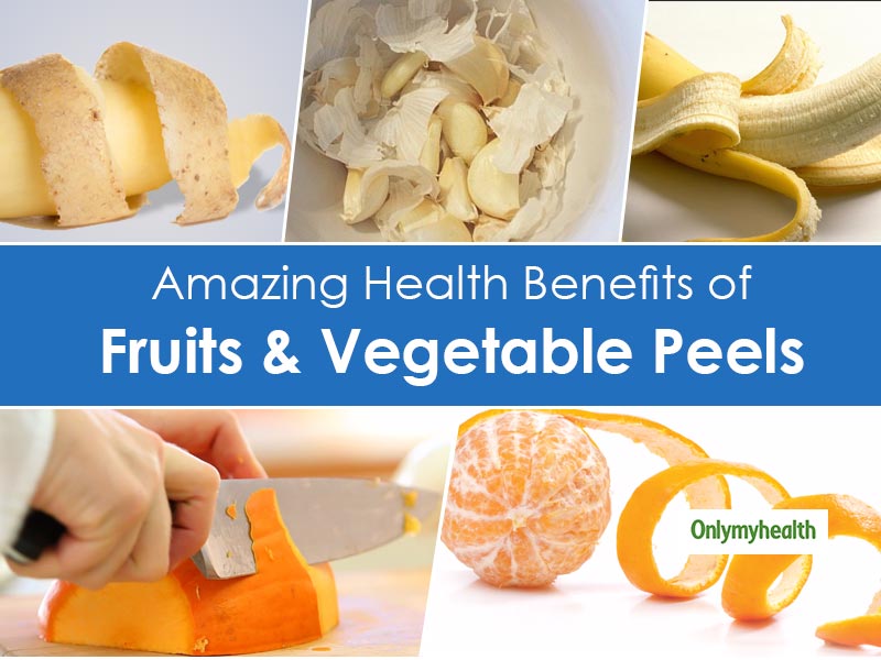 5 Edible Fruits & Vegetable Peels & Their Health Benefits
