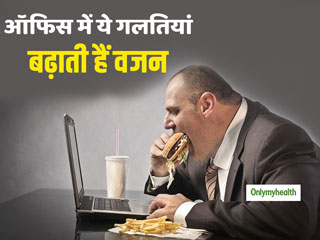 ऑफिस में ये 5 छोटी-छोटी गलतियां बढ़ाती हैं आपका वजन, जानें कैसे रखें वजन कंट्रोल