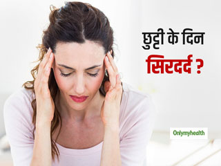 क्या आपको भी छुट्टी के दिन होती है सिरदर्द की समस्या? जानें Weekend Headache के 5 बड़े कारण 
