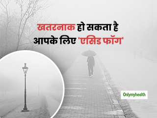 आपके स्वास्थ्य के लिए बेहद ही खतरनाक है 'एसिड फॉग', जानें इससे बचने के तरीके 