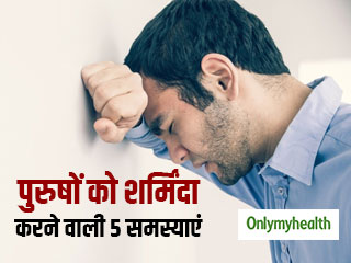 पुरुषों के लिए शर्मिंदगी का कारण बनती हैं उनकी ये 5 समस्याएं, कहीं आपको तो नहीं ये  