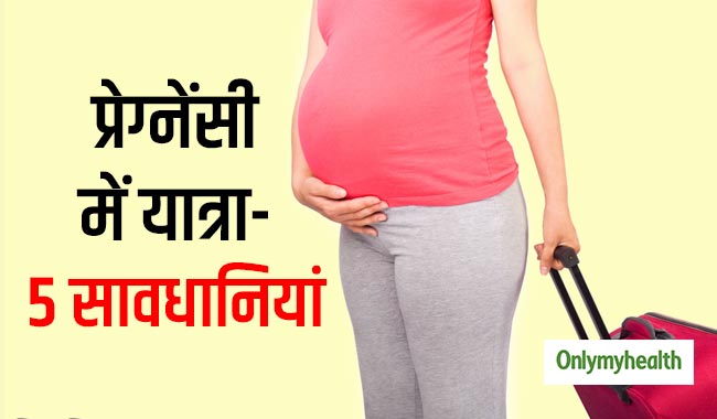 प्रेग्नेंसी के दौरान ट्रैवेल करती हैं तो ध्यान रखें ये 5 बातें, खतरे से रहेंगी दूर